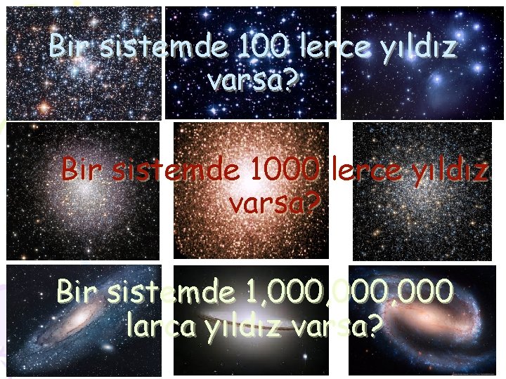 Bir sistemde 100 lerce yıldız varsa? Bir sistemde 1000 lerce yıldız varsa? Bir sistemde