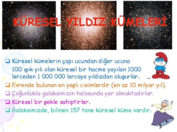 KÜRESEL YILDIZ KÜMELERİ q Küresel kümelerin çapı ucundan diğer ucuna 100 ışık yılı olan