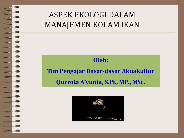 ASPEK EKOLOGI DALAM MANAJEMEN KOLAM IKAN Oleh: Tim Pengajar Dasar-dasar Akuakultur Qurrota A’yunin, S.