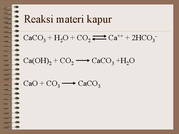 Reaksi materi kapur Ca. CO 3 + H 2 O + CO 2 Ca(OH)2