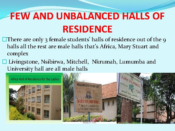 FEW AND UNBALANCED HALLS OF RESIDENCE �There are only 3 female students’ halls of