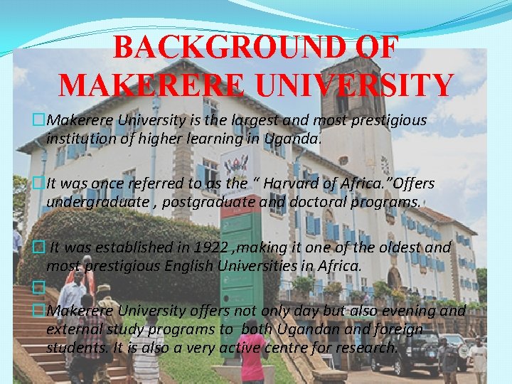 BACKGROUND OF MAKERERE UNIVERSITY �Makerere University is the largest and most prestigious institution of