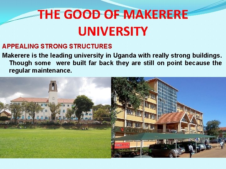THE GOOD OF MAKERERE UNIVERSITY APPEALING STRONG STRUCTURES Makerere is the leading university in