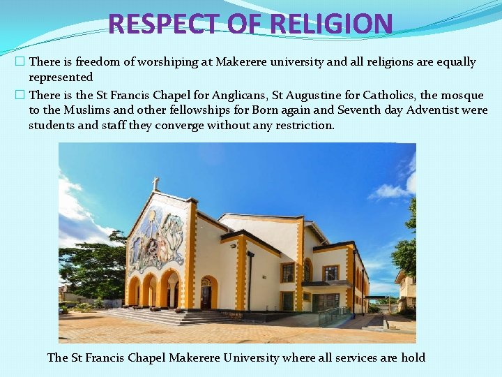 RESPECT OF RELIGION � There is freedom of worshiping at Makerere university and all
