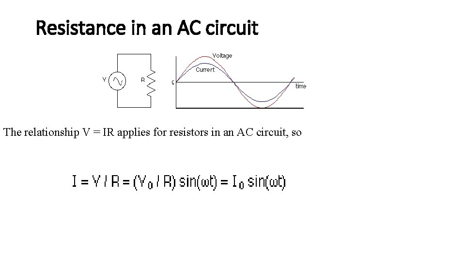 Resistance in an AC circuit The relationship V = IR applies for resistors in