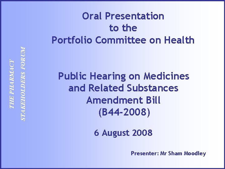 STAKEHOLDERS FORUM THE PHARMACY Oral Presentation to the Portfolio Committee on Health Public Hearing