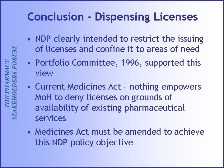 THE PHARMACY STAKEHOLDERS FORUM Conclusion – Dispensing Licenses • NDP clearly intended to restrict