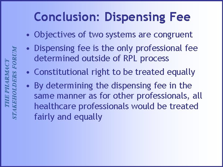 Conclusion: Dispensing Fee THE PHARMACY STAKEHOLDERS FORUM • Objectives of two systems are congruent