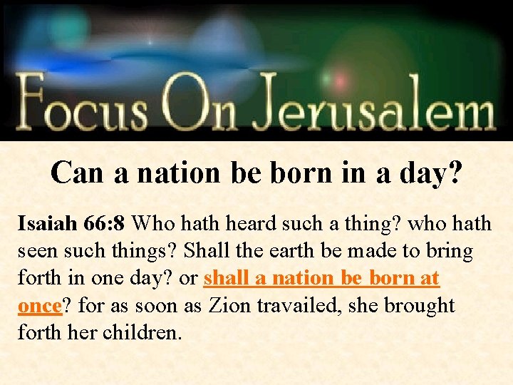 Can a nation be born in a day? Isaiah 66: 8 Who hath heard