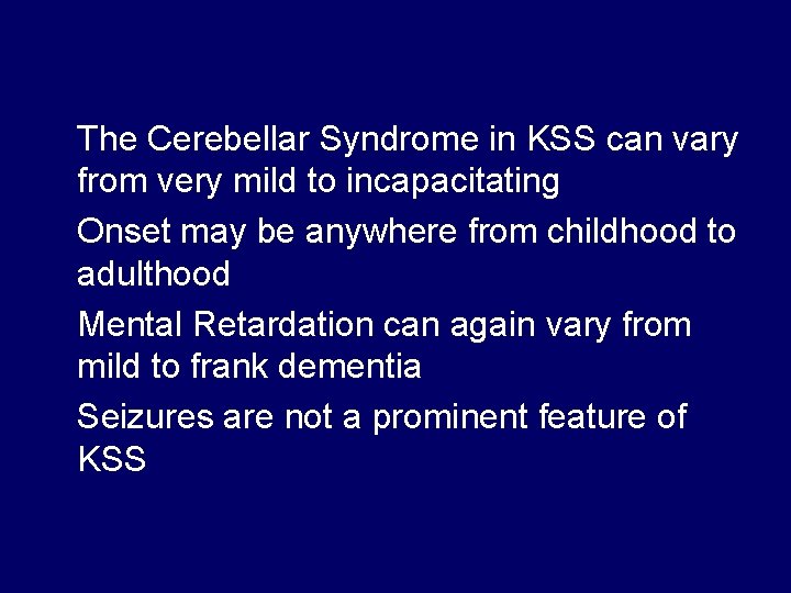 The Cerebellar Syndrome in KSS can vary from very mild to incapacitating Onset may