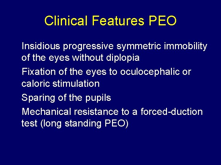 Clinical Features PEO Insidious progressive symmetric immobility of the eyes without diplopia Fixation of Clinical Features PEO Insidious progressive symmetric immobility of the eyes without diplopia Fixation of