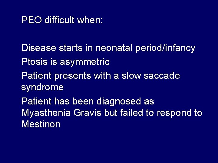 PEO difficult when: Disease starts in neonatal period/infancy Ptosis is asymmetric Patient presents with