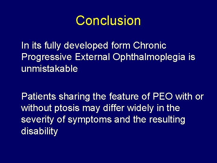 Conclusion In its fully developed form Chronic Progressive External Ophthalmoplegia is unmistakable Patients sharing