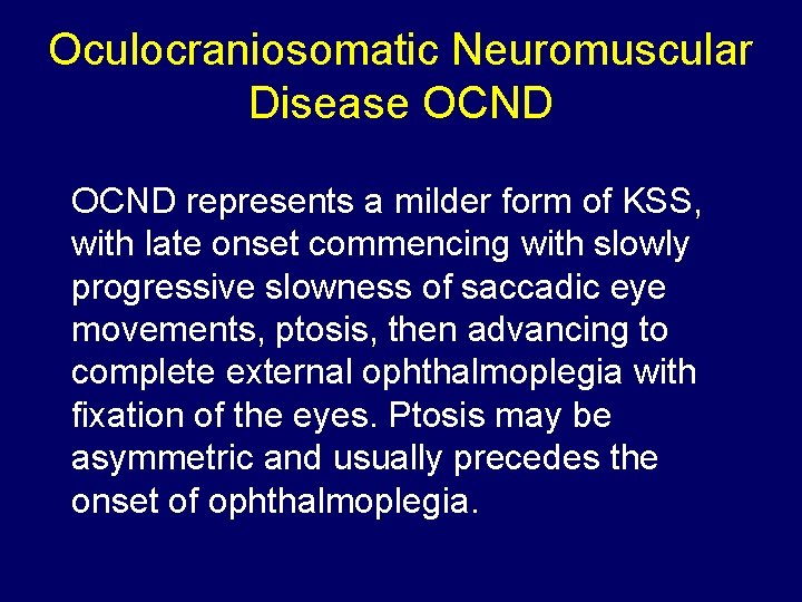 Oculocraniosomatic Neuromuscular Disease OCND represents a milder form of KSS, with late onset commencing