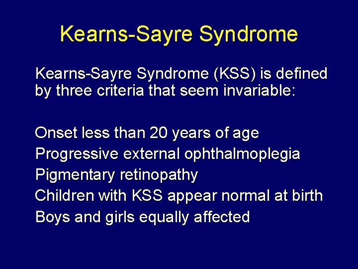 Kearns-Sayre Syndrome (KSS) is defined by three criteria that seem invariable: Onset less than