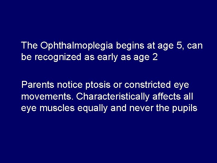The Ophthalmoplegia begins at age 5, can be recognized as early as age 2