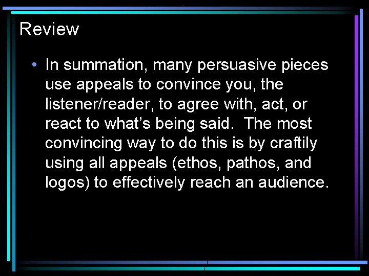 Review • In summation, many persuasive pieces use appeals to convince you, the listener/reader,