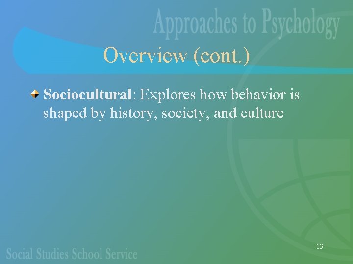 Overview (cont. ) Sociocultural: Explores how behavior is shaped by history, society, and culture