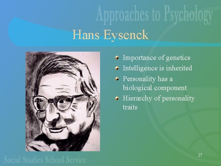 Hans Eysenck Importance of genetics Intelligence is inherited Personality has a biological component Hierarchy
