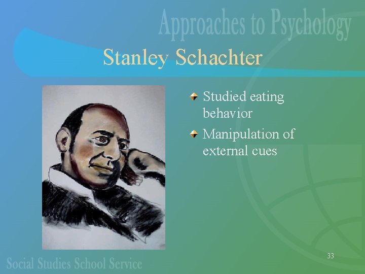 Stanley Schachter Studied eating behavior Manipulation of external cues 33 