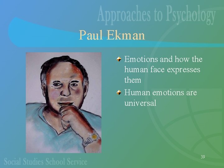 Paul Ekman Emotions and how the human face expresses them Human emotions are universal