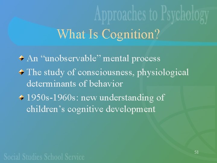 What Is Cognition? An “unobservable” mental process The study of consciousness, physiological determinants of