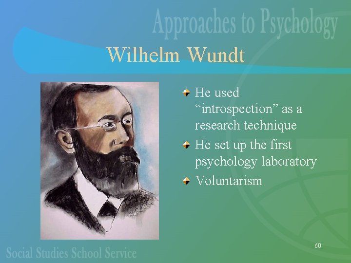 Wilhelm Wundt He used “introspection” as a research technique He set up the first
