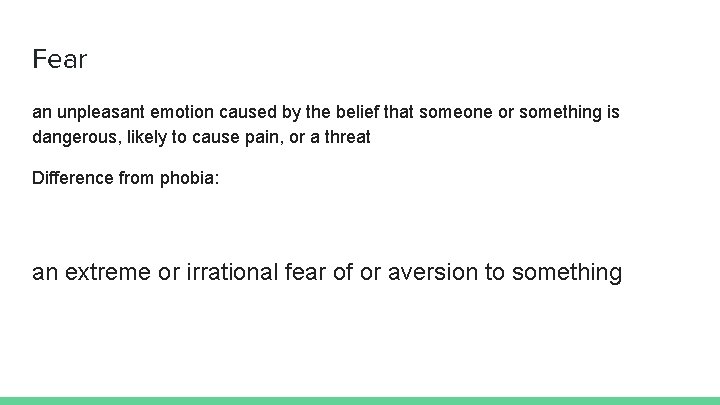 Fear an unpleasant emotion caused by the belief that someone or something is dangerous,