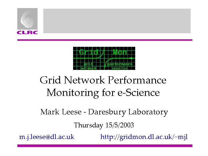 Grid Network Performance Monitoring for e-Science Mark Leese - Daresbury Laboratory Thursday 15/5/2003 m.