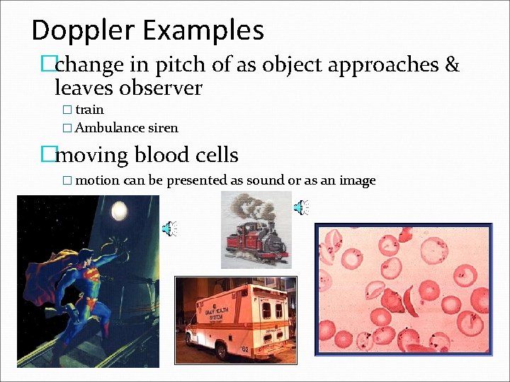 Doppler Examples �change in pitch of as object approaches & leaves observer � train