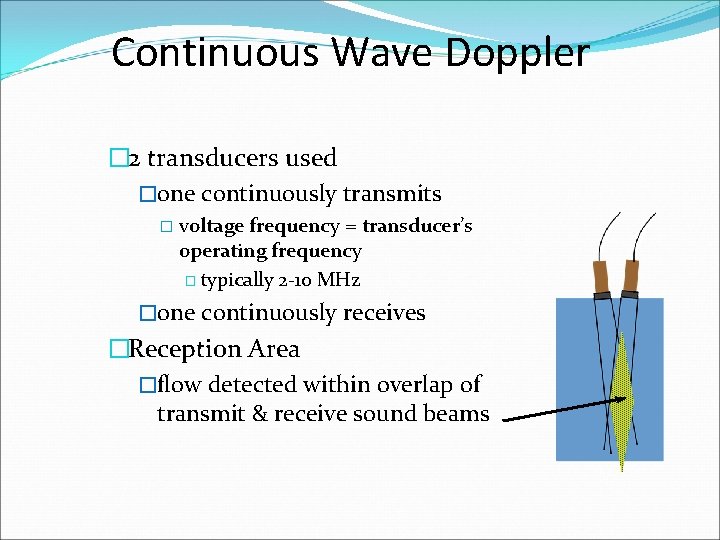 Continuous Wave Doppler � 2 transducers used �one continuously transmits � voltage frequency =