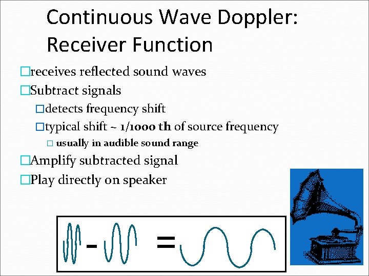 Continuous Wave Doppler: Receiver Function �receives reflected sound waves �Subtract signals �detects frequency shift