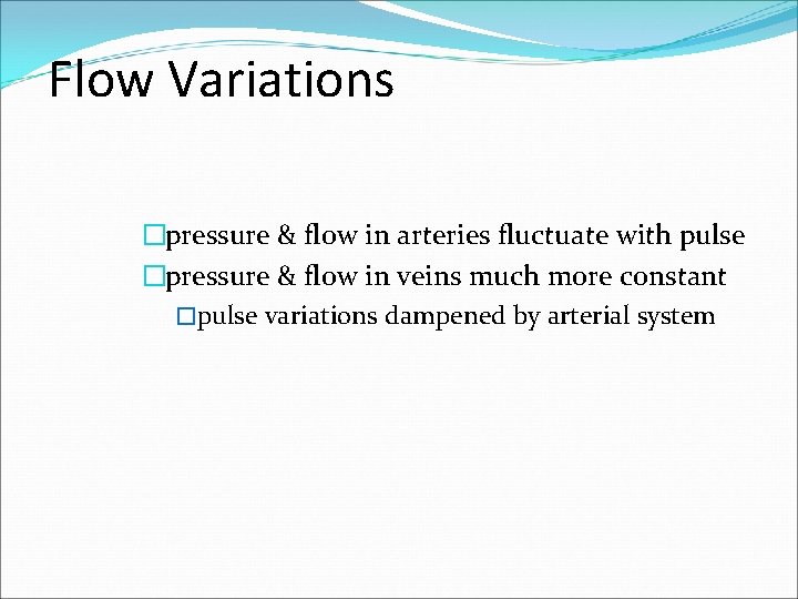 Flow Variations �pressure & flow in arteries fluctuate with pulse �pressure & flow in