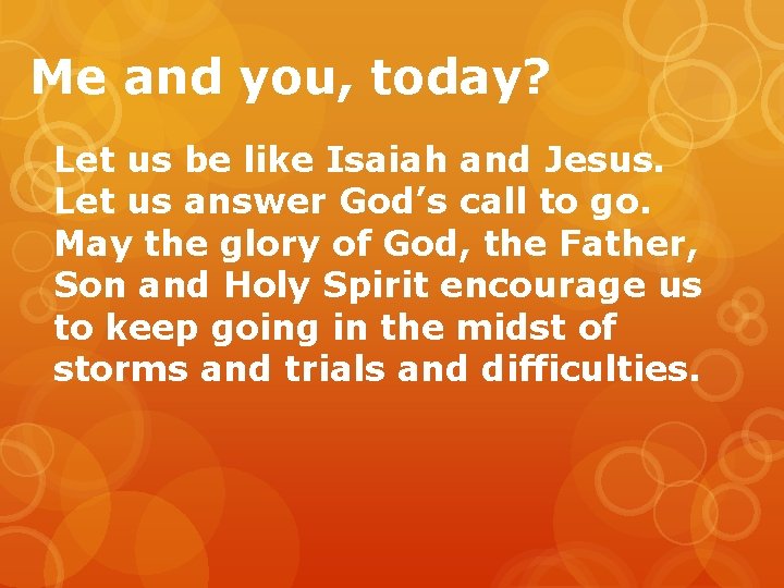 Me and you, today? Let us be like Isaiah and Jesus. Let us answer