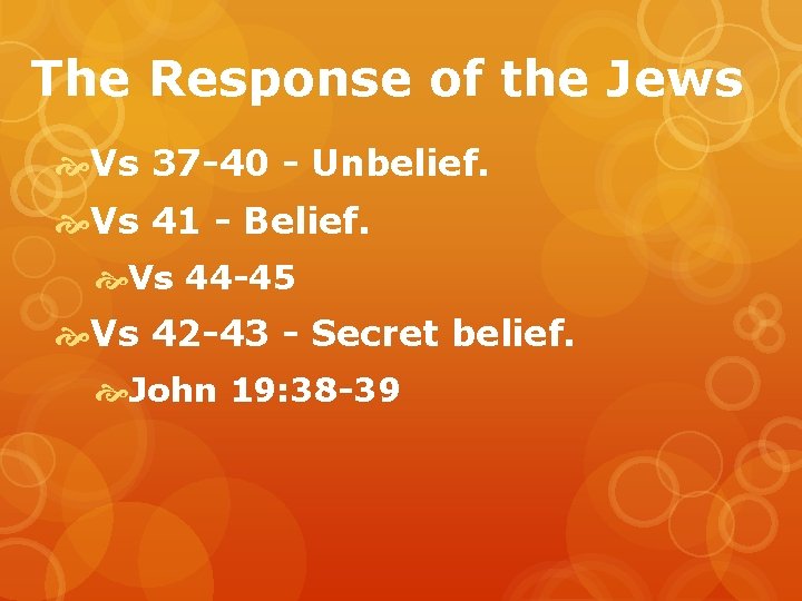 The Response of the Jews Vs 37 -40 - Unbelief. Vs 41 - Belief.