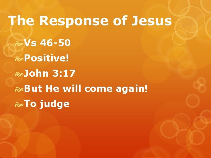The Response of Jesus Vs 46 -50 Positive! John 3: 17 But He will
