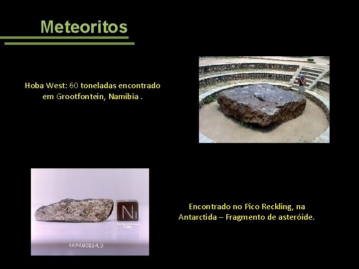 Meteoritos Hoba West: 60 toneladas encontrado em Grootfontein, Namibia. Encontrado no Pico Reckling, na
