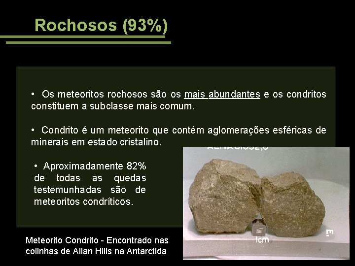 Rochosos (93%) • Os meteoritos rochosos são os mais abundantes e os condritos constituem