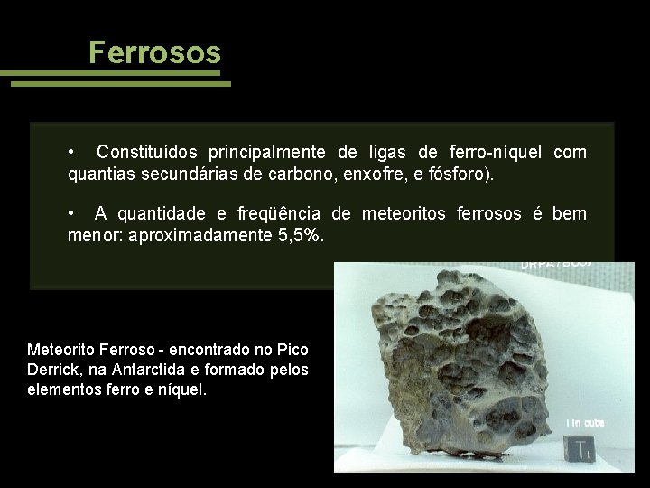 Ferrosos • Constituídos principalmente de ligas de ferro-níquel com quantias secundárias de carbono, enxofre,