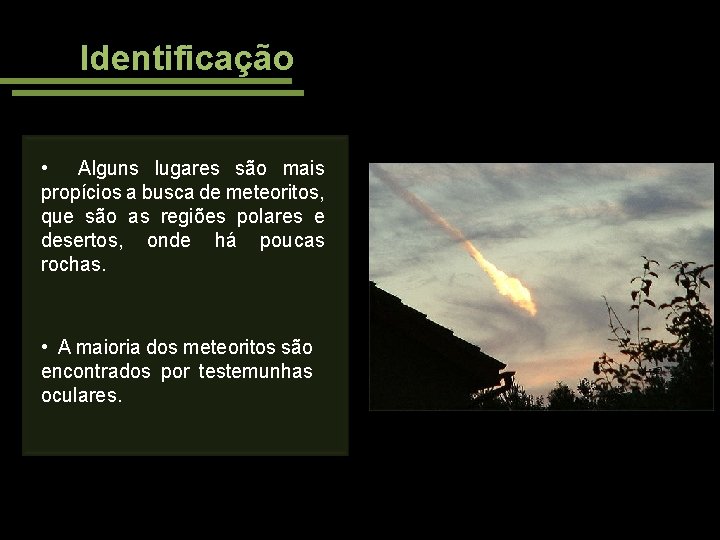 Identificação • Alguns lugares são mais propícios a busca de meteoritos, que são as