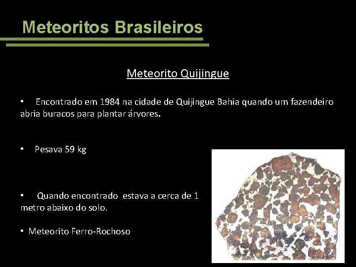 Meteoritos Brasileiros Meteorito Quijingue • Encontrado em 1984 na cidade de Quijingue Bahia quando