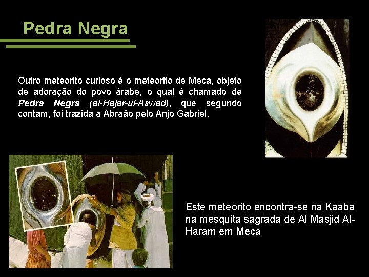 Pedra Negra Outro meteorito curioso é o meteorito de Meca, objeto de adoração do