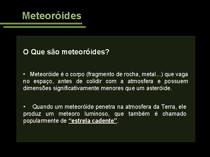 Meteoróides O Que são meteoróides? • Meteoróide é o corpo (fragmento de rocha, metal.