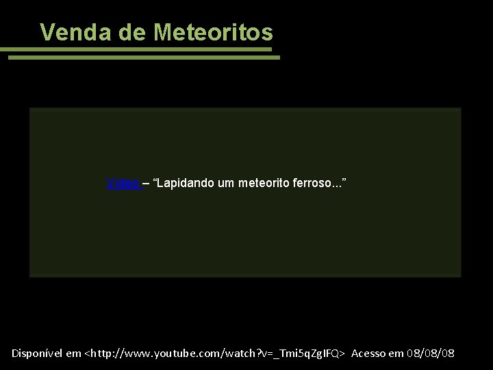 Venda de Meteoritos Vídeo – “Lapidando um meteorito ferroso. . . ” Disponível em
