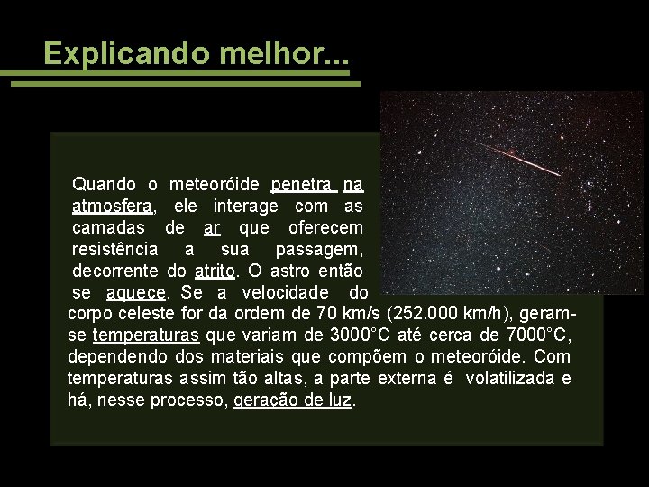 Explicando melhor. . . Quando o meteoróide penetra na atmosfera, ele interage com as