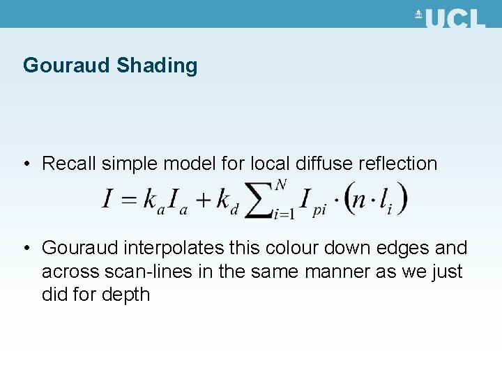 Gouraud Shading • Recall simple model for local diffuse reflection • Gouraud interpolates this