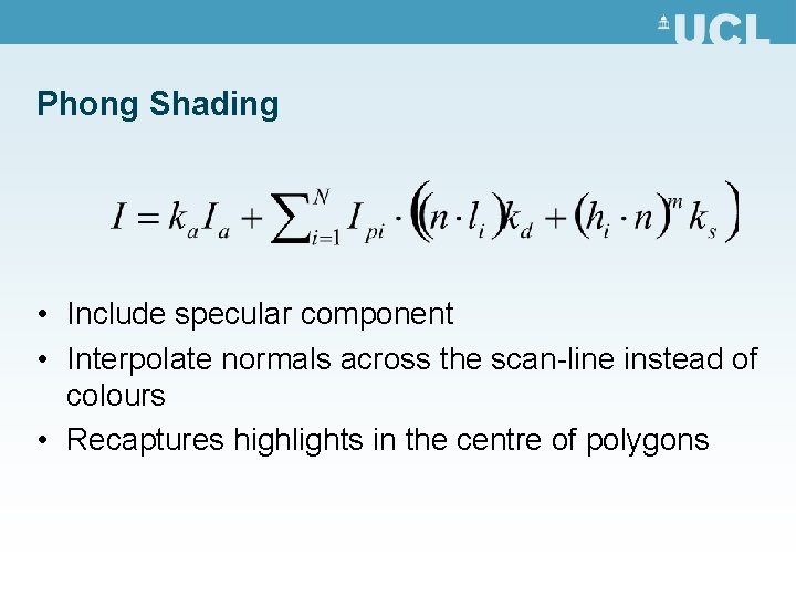 Phong Shading • Include specular component • Interpolate normals across the scan-line instead of