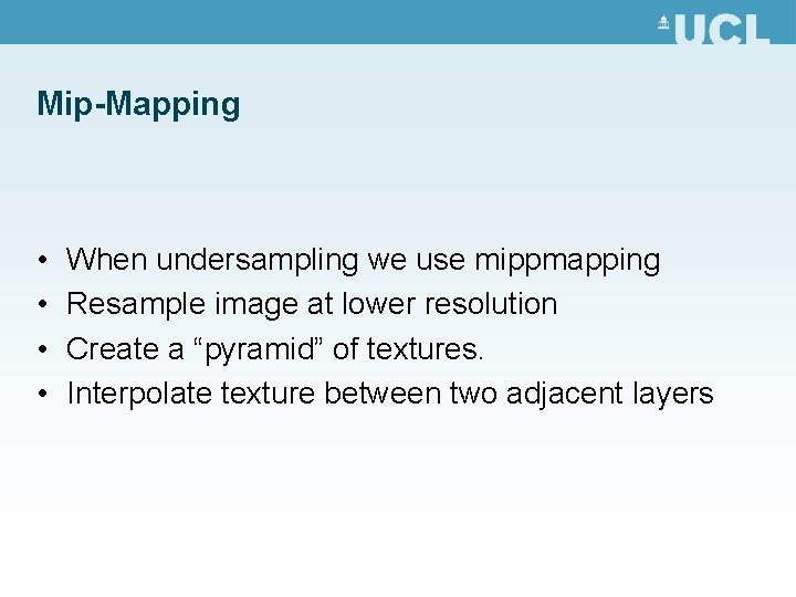 Mip-Mapping • • When undersampling we use mippmapping Resample image at lower resolution Create