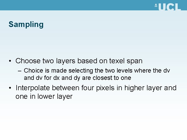 Sampling • Choose two layers based on texel span – Choice is made selecting