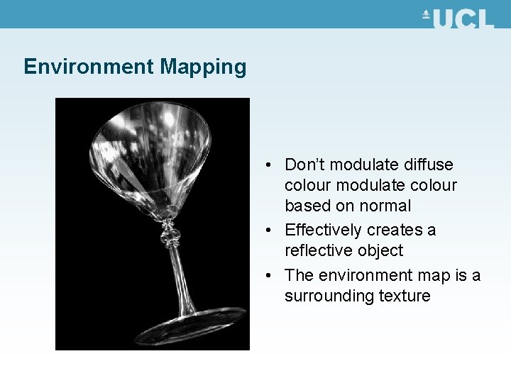 Environment Mapping • Don’t modulate diffuse colour modulate colour based on normal • Effectively